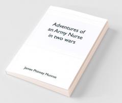 Adventures Of An Army Nurse In Two Wars; Edited From The Diary And Correspondence Of Mary Phinney Baroness Von Olnhausen