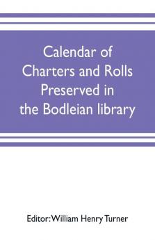 Calendar of charters and rolls preserved in the Bodleian library