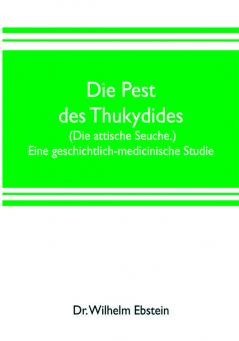 Die Pest des Thukydides. (Die attische Seuche.) Eine geschichtlich-medicinische Studie