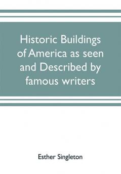 Historic buildings of America as seen and described by famous writers