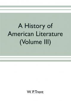 A history of American literature (Volume III)