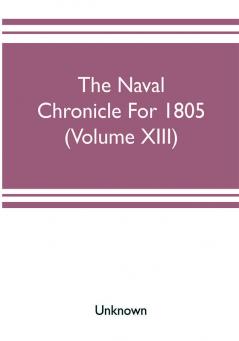 The Naval chronicle For 1805 (Volume XIII)