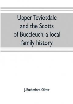 Upper Teviotdale and the Scotts of Buccleuch a local family history