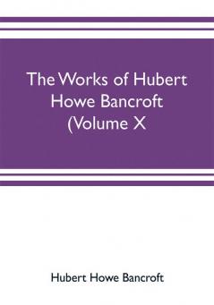 The works of Hubert Howe Bancroft (Volume X) History of Mexico Vol. II. 1521-1600