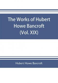 The works of Hubert Howe Bancroft (Volume XIX) History of California (Vol. II) 1801-1824.