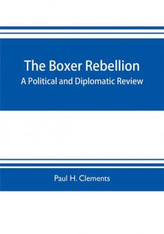 The Boxer rebellion; a political and diplomatic review