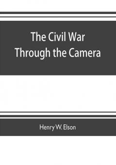 The Civil war through the camera hundreds of vivid photographs actually taken in Civil war times sixteen reproductions in color of famous war paintings