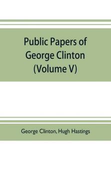 Public papers of George Clinton first Governor of New York 1777-1795 1801-1804  (Volume V)