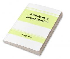 A handbook of Sanskrit literature : with appendices descriptive of the mythology castes and religious sects of the Hindus