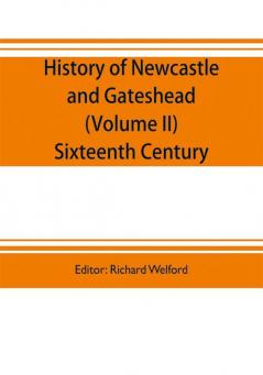 History of Newcastle and Gateshead (Volume II) Sixteenth Century