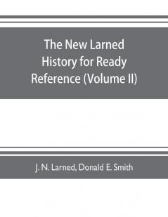 The new Larned History for ready reference reading and research; the actual words of the world's best historians biographers and specialists