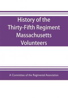 History of the Thirty-Fifth Regiment Massachusetts Volunteers 1862-1865. With a roster