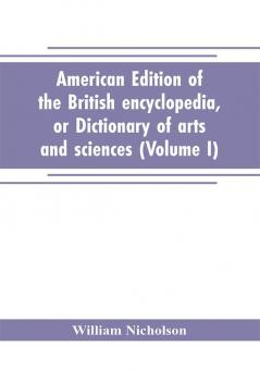 American edition of the British encyclopedia or Dictionary of arts and sciences