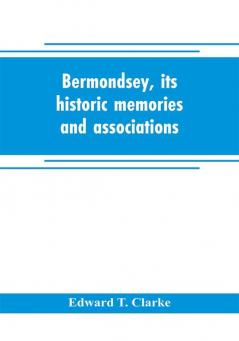 Bermondsey its historic memories and associations