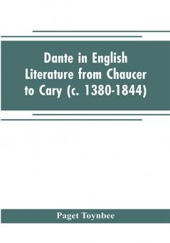 Dante in English literature from Chaucer to Cary (c. 1380-1844)