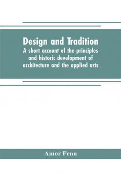 Design and tradition; a short account of the principles and historic development of architecture and the applied arts