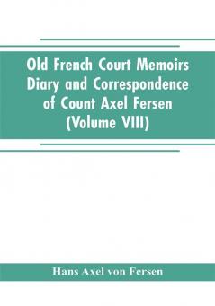 Old French Court Memoirs Diary and correspondence of Count Axel Fersen