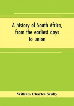 A history of South Africa from the earliest days to union