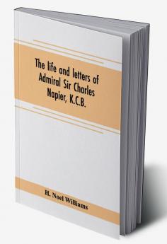 The life and letters of Admiral Sir Charles Napier K.C.B.