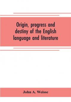 Origin progress and destiny of the English language and literature