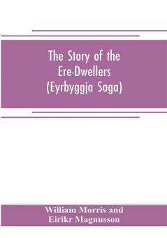 The Story of the Ere-Dwellers (Eyrbyggja Saga) With the story of the Heath-Slayings as Appendix Done Into English out of the Icelandic