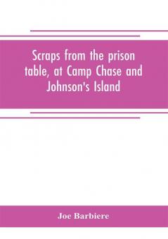 Scraps from the prison table at Camp Chase and Johnson's Island