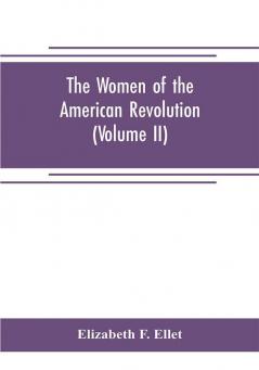 The women of the American revolution (Volume II)