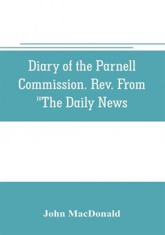 Diary of the Parnell Commission. Rev. from The Daily News