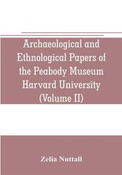 Archaeological and Ethnological Papers of the Peabody Museum Harvard University (Volume II)