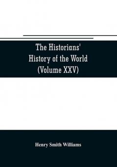 The historians' history of the world; a comprehensive narrative of the rise and development of nations as recorded by over two thousand of the great writers of all ages (Volume XXV) Index