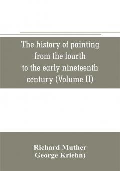 The history of painting from the fourth to the early nineteenth century (Volume II)