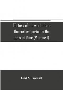 History of the world from the earliest period to the present time (Volume I)