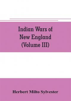 Indian wars of New England (Volume III)