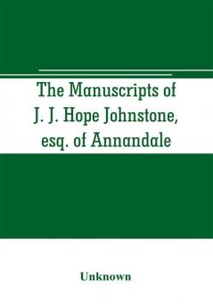 The manuscripts of J. J. Hope Johnstone esq. of Annandale