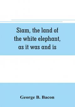 Siam the land of the white elephant as it was and is