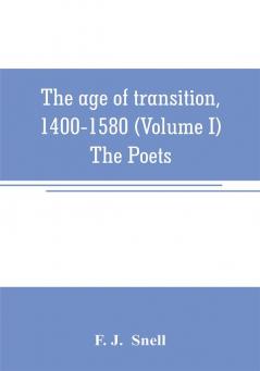 The age of transition 1400-1580 (Volume I) The Poets