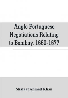 Anglo Portuguese negotiations relating to Bombay 1660-1677