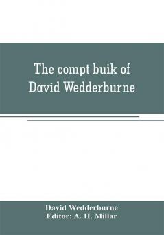 The compt buik of David Wedderburne merchant of Dundee 1587-1630. Together with the Shipping lists of Dundee 1580-1618