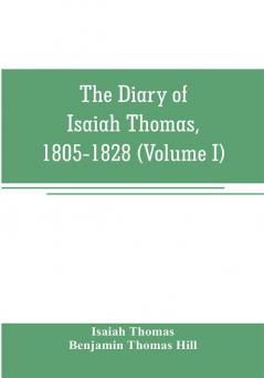 The diary of Isaiah Thomas 1805-1828 (Volume I)