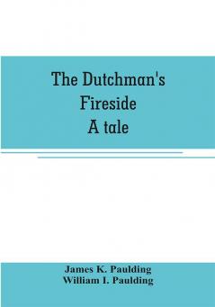 The Dutchman's fireside. A tale