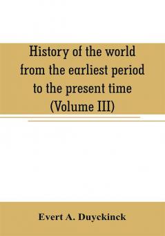 History of the world from the earliest period to the present time (Volume III)