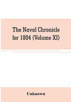 The Naval chronicle for 1804 (Volume XI)