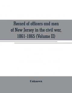 Record of officers and men of New Jersey in the civil war 1861-1865 (Volume II)