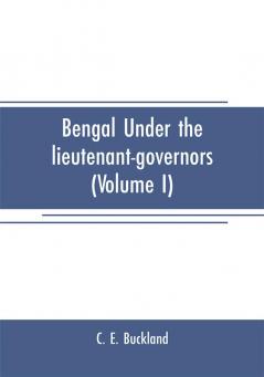 Bengal under the lieutenant-governors(Volume I)