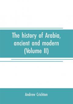 The history of Arabia ancient and modern (Volume II)