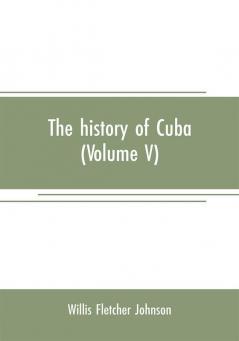 The history of Cuba (Volume V)