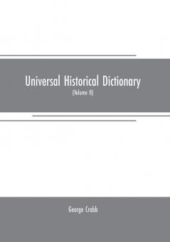 Universal historical dictionary: or Explanation of the names of persons and places in the departments of Biblical political and ecclesiastical history mythology heraldry biography bibliography geography and numismatics