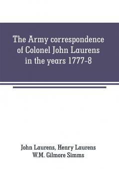 The Army correspondence of Colonel John Laurens in the years 1777-8