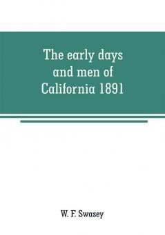 The early days and men of California 1891