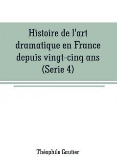 Histoire de l'art dramatique en France depuis vingt-cinq ans(Serie 4)